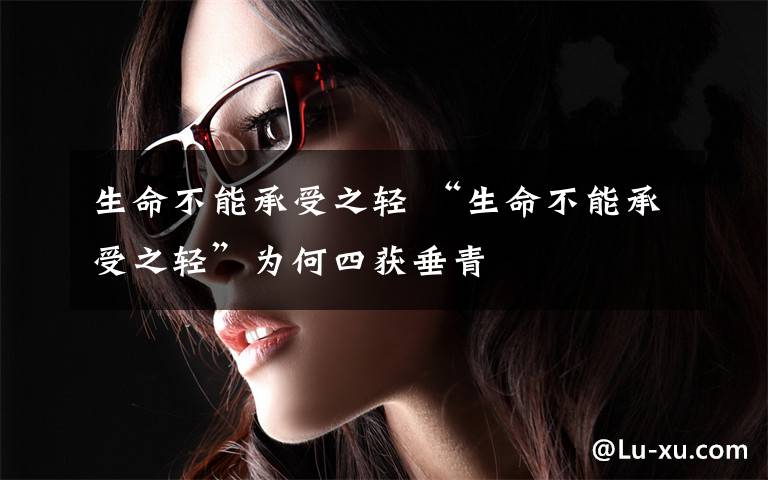 生命不能承受之轻 “生命不能承受之轻”为何四获垂青