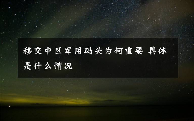 移交中区军用码头为何重要 具体是什么情况