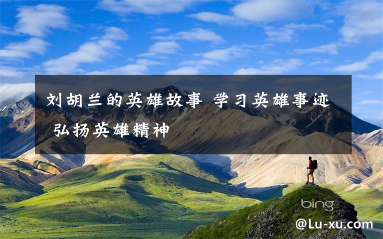 刘胡兰的英雄故事 学习英雄事迹 弘扬英雄精神