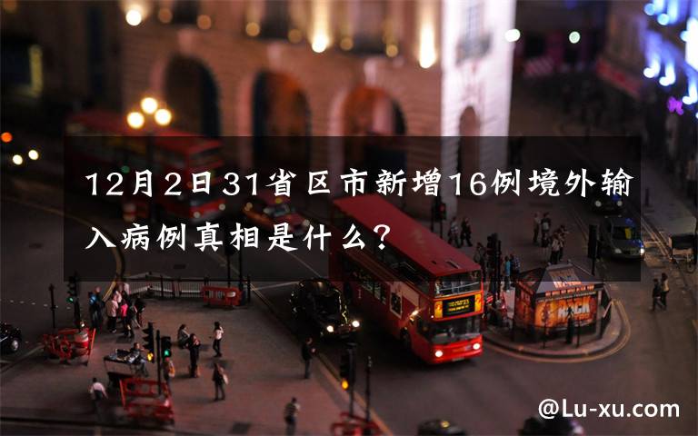 12月2日31省区市新增16例境外输入病例真相是什么？