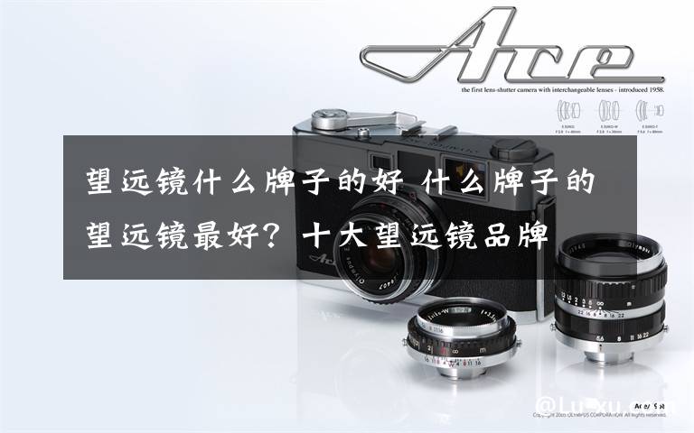 望远镜什么牌子的好 什么牌子的望远镜最好?十大望远镜品牌