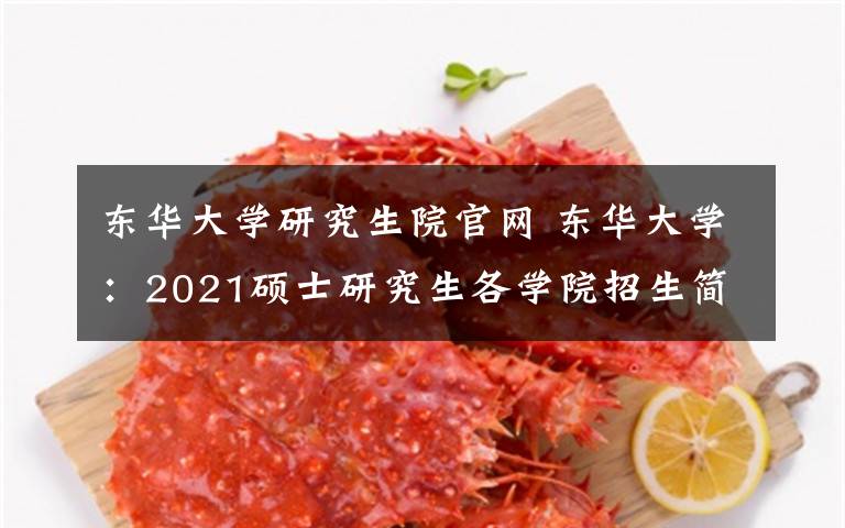 东华大学研究生院官网 东华大学:2021硕士研究生各学院招生简章汇总