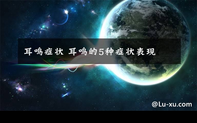 耳鸣症状 耳鸣的5种症状表现