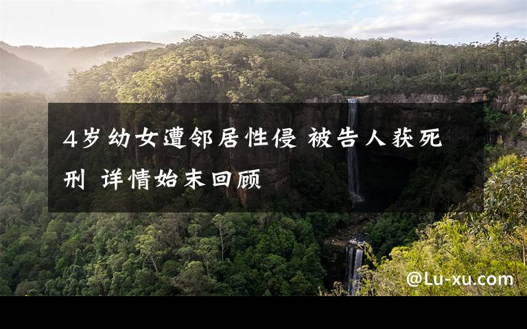 4岁幼女遭邻居性侵 被告人获死刑 详情始末回顾