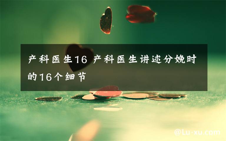 产科医生16 产科医生讲述分娩时的16个细节