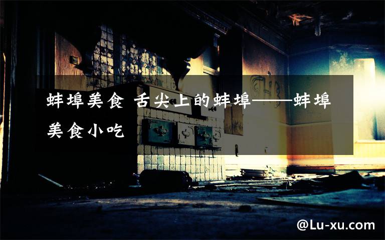 蚌埠美食 舌尖上的蚌埠——蚌埠美食小吃