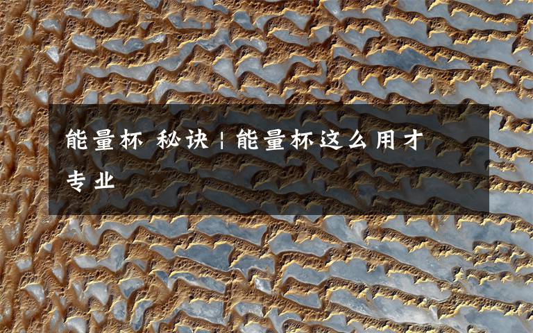 能量杯 秘诀 | 能量杯这么用才专业