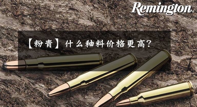 【粉青】什么釉料价格更高?