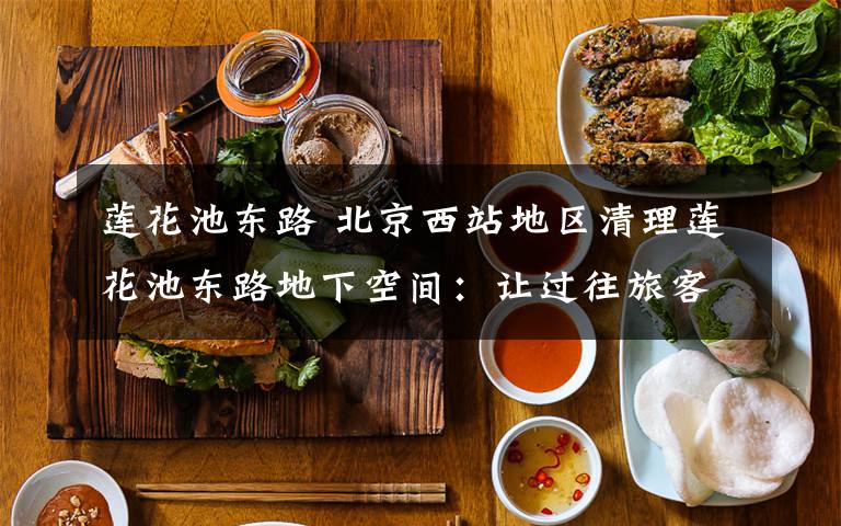 莲花池东路 北京西站地区清理莲花池东路地下空间：让过往旅客更方便