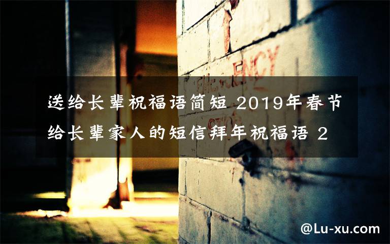 送给长辈祝福语简短 2019年春节给长辈家人的短信拜年祝福语 2019年新年简短贺词