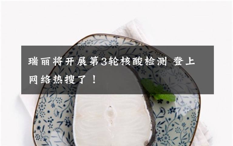 瑞丽将开展第3轮核酸检测 登上网络热搜了!