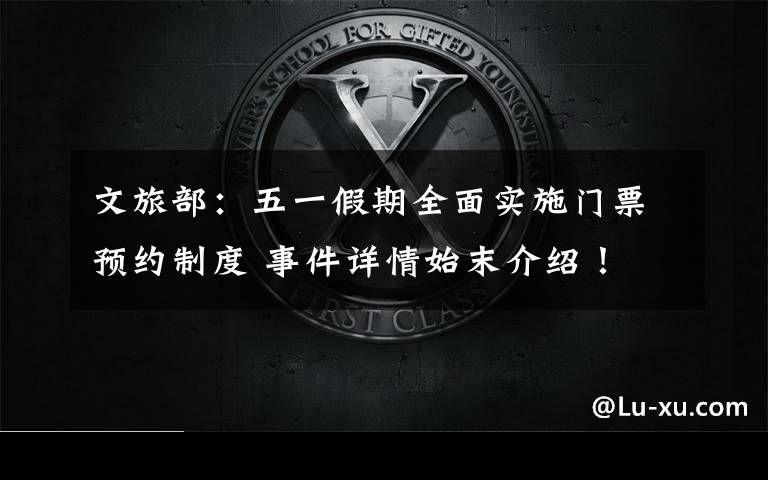 文旅部:五一假期全面实施门票预约制度 事件详情始末介绍!