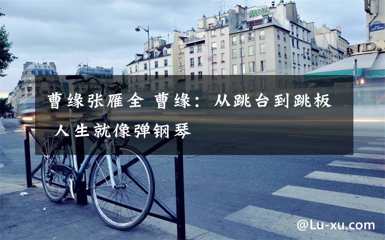 曹缘张雁全 曹缘：从跳台到跳板 人生就像弹钢琴