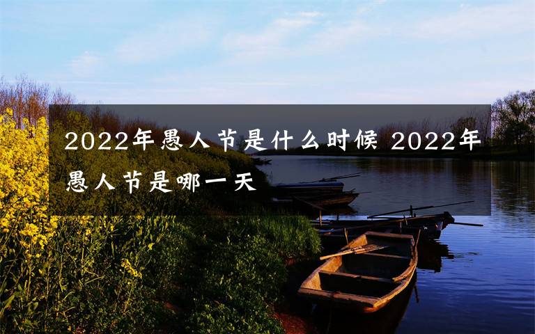 2022年愚人节是什么时候 2022年愚人节是哪一天