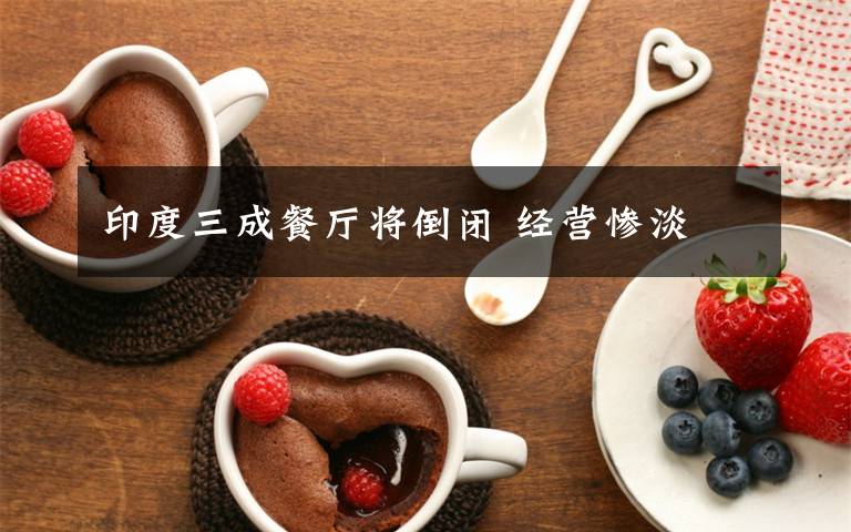 印度三成餐厅将倒闭 经营惨淡