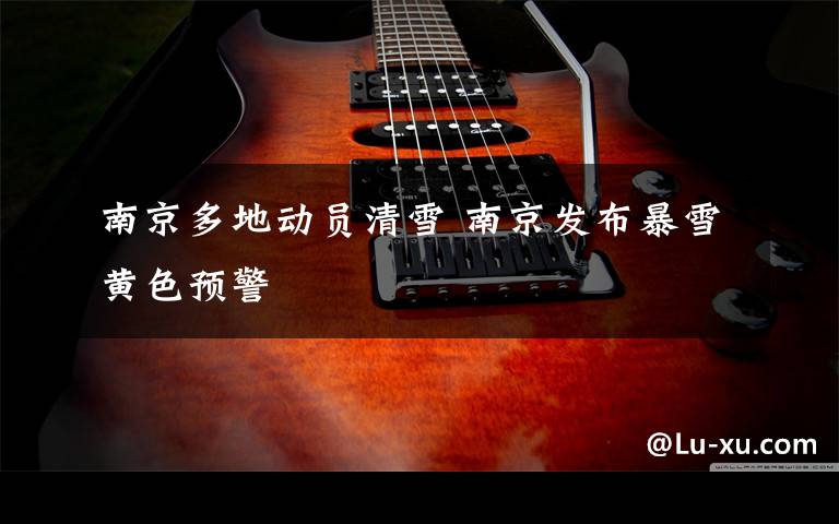 南京多地动员清雪 南京发布暴雪黄色预警