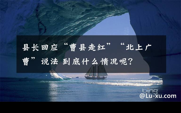 县长回应“曹县走红”“北上广曹”说法 到底什么情况呢？