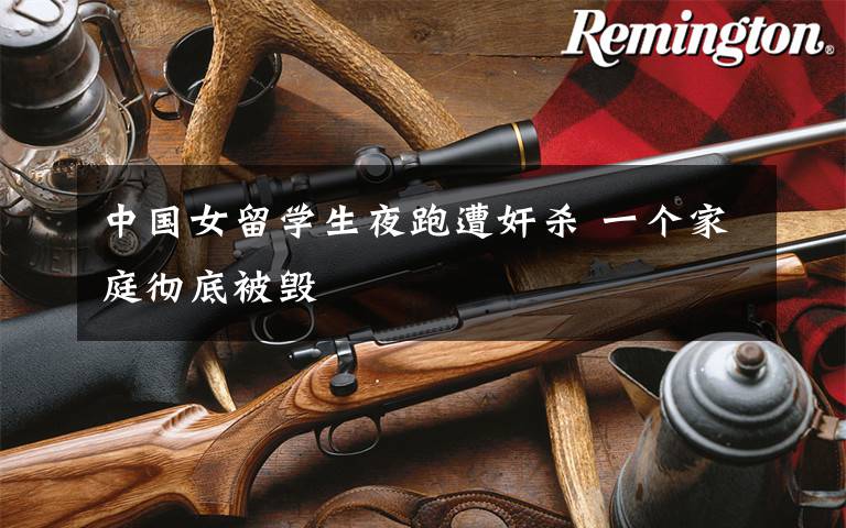 中国女留学生夜跑遭奸杀 一个家庭彻底被毁