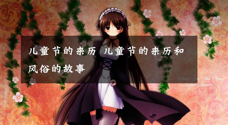 儿童节的来历 儿童节的来历和风俗的故事