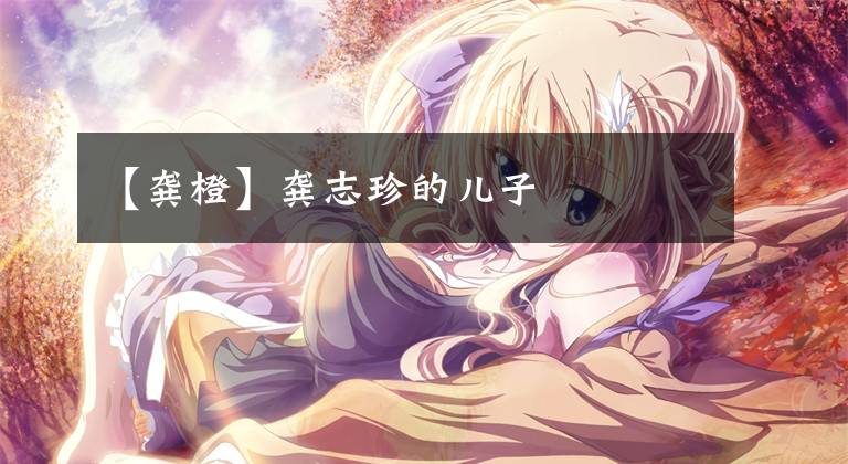 【龚橙】龚志珍的儿子