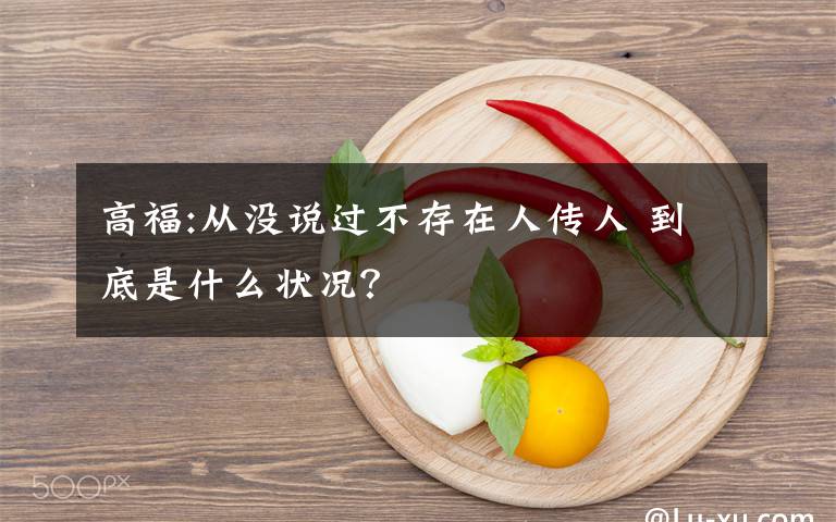 高福:从没说过不存在人传人 到底是什么状况？
