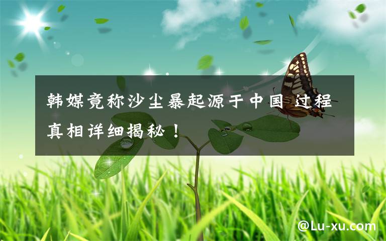 韩媒竟称沙尘暴起源于中国 过程真相详细揭秘!