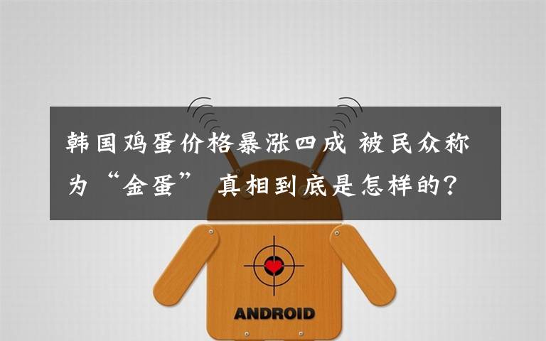 韩国鸡蛋价格暴涨四成 被民众称为“金蛋” 真相到底是怎样的?