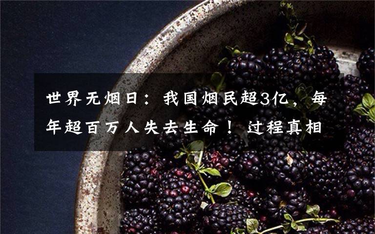 世界无烟日：我国烟民超3亿，每年超百万人失去生命！ 过程真相详细揭秘！
