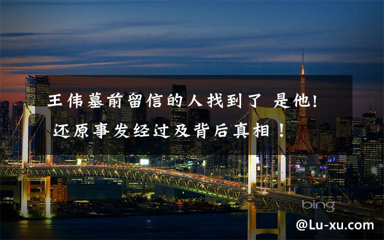王伟墓前留信的人找到了 是他! 还原事发经过及背后真相!