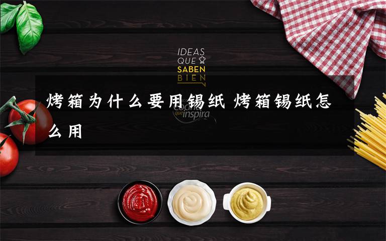 烤箱为什么要用锡纸 烤箱锡纸怎么用