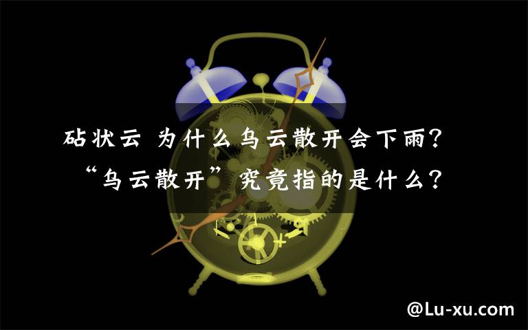砧状云 为什么乌云散开会下雨? “乌云散开”究竟指的是什么?