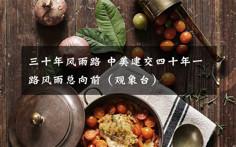 三十年风雨路 中美建交四十年一路风雨总向前（观象台）