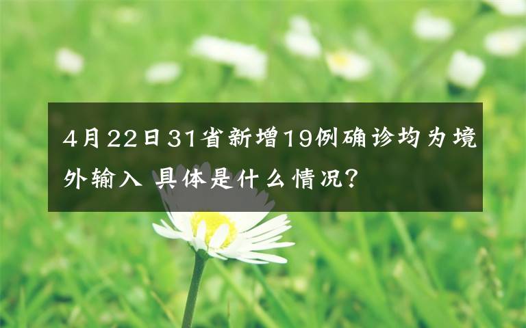 4月22日31省新增19例确诊均为境外输入 具体是什么情况?