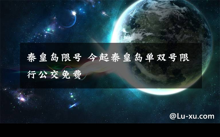 秦皇岛限号 今起秦皇岛单双号限行公交免费