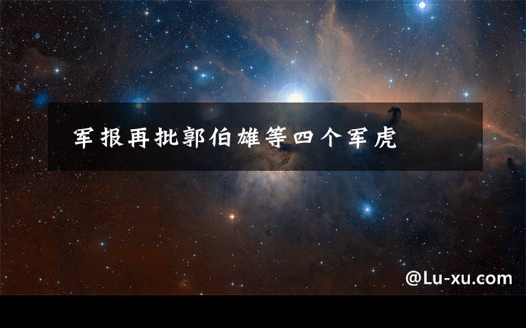  军报再批郭伯雄等四个军虎