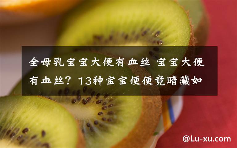 全母乳宝宝大便有血丝 宝宝大便有血丝?13种宝宝便便竟暗藏如此玄机!
