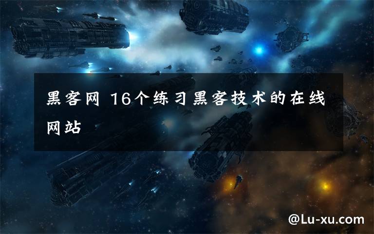 黑客网 16个练习黑客技术的在线网站