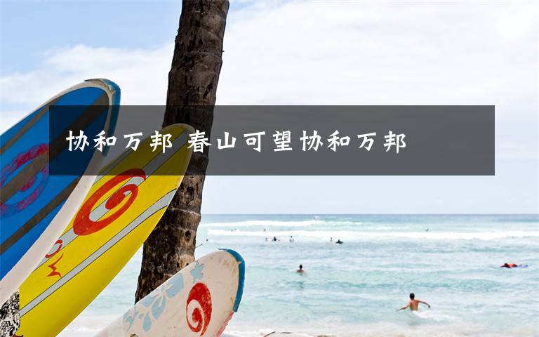 协和万邦 春山可望协和万邦