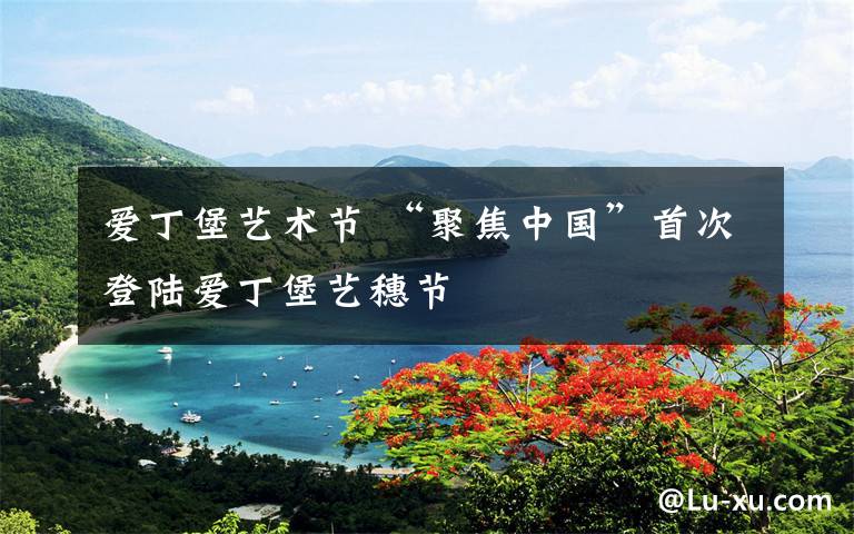 爱丁堡艺术节 “聚焦中国”首次登陆爱丁堡艺穗节