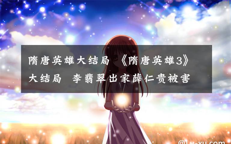 隋唐英雄大结局 《隋唐英雄3》大结局  李翡翠出家薛仁贵被害