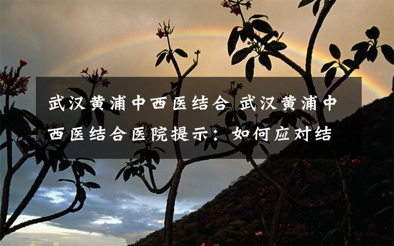 武汉黄浦中西医结合 武汉黄浦中西医结合医院提示:如何应对结石突发疼痛