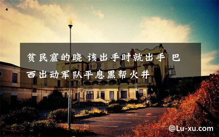 贫民窟的晓 该出手时就出手 巴西出动军队平息黑帮火并