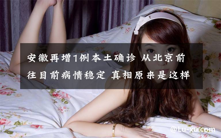 安徽再增1例本土确诊 从北京前往目前病情稳定 真相原来是这样！