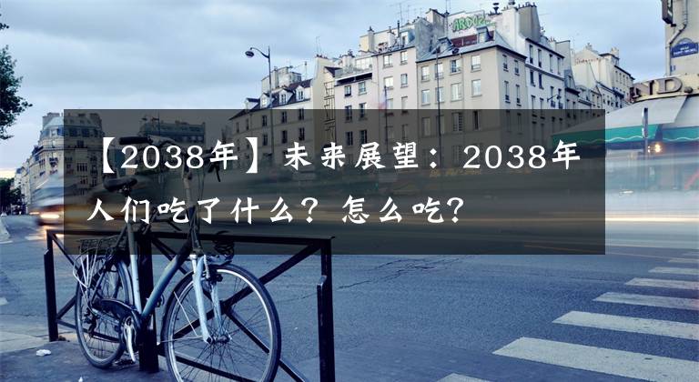 【2038年】未来展望:2038年人们吃了什么?怎么吃?