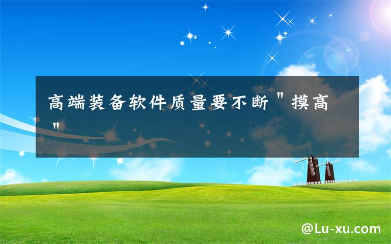 高端装备软件质量要不断"摸高"