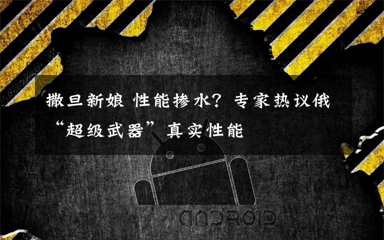 撒旦新娘 性能掺水？专家热议俄“超级武器”真实性能