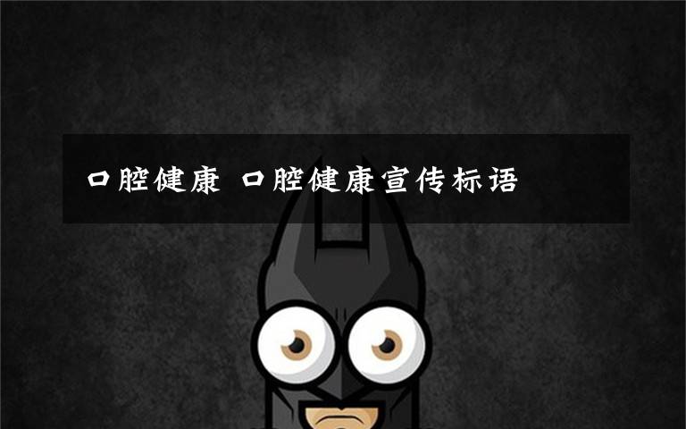 口腔健康 口腔健康宣传标语