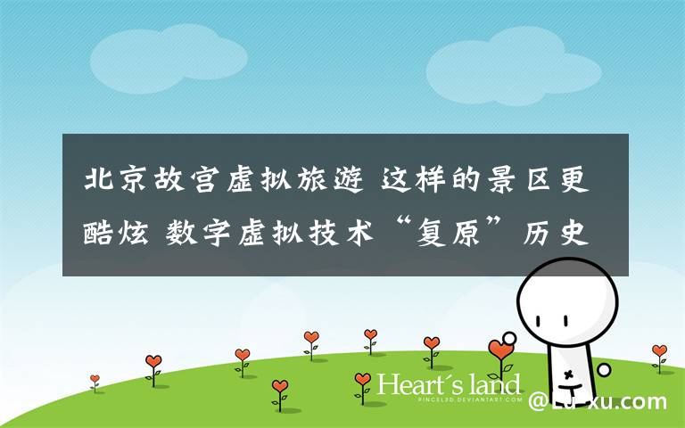 北京故宫虚拟旅游 这样的景区更酷炫 数字虚拟技术“复原”历史场景