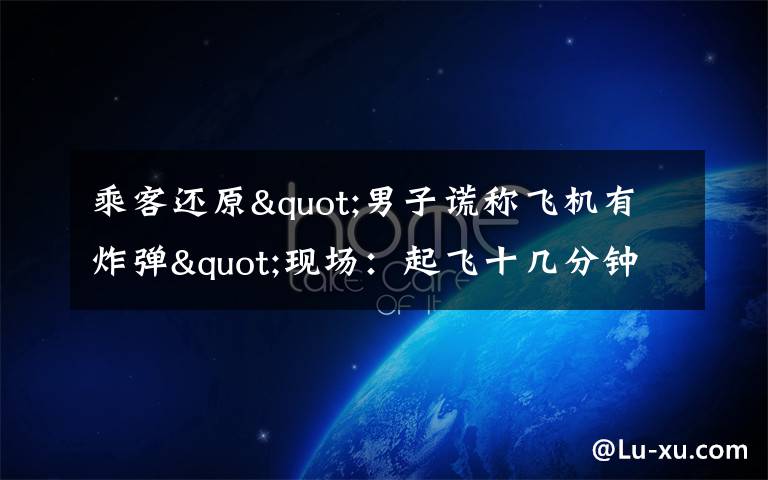 乘客还原"男子谎称飞机有炸弹"现场:起飞十几分钟后 他喊了三次 对此大家怎么看?