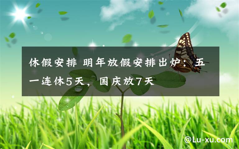 休假安排 明年放假安排出炉:五一连休5天,国庆放7天